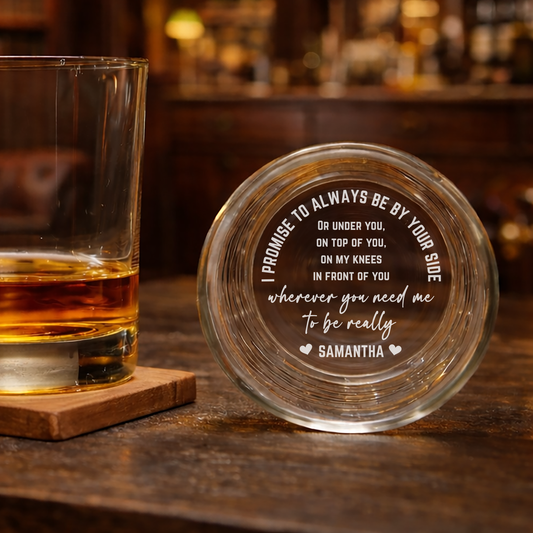 Engraved Whiskey Glass 'I Promise to Always Be By Your Side' Personalized Bottom Message Funny Rocks Glass