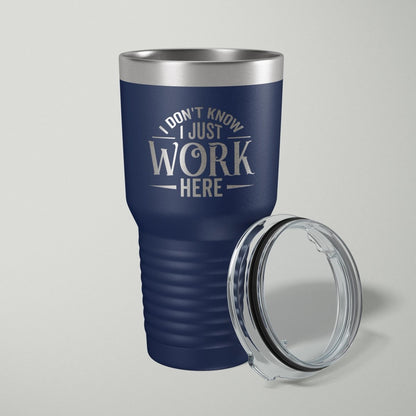 I Don't Know I Just Work Here Laser Engraved Tumbler - 30oz Tumblers