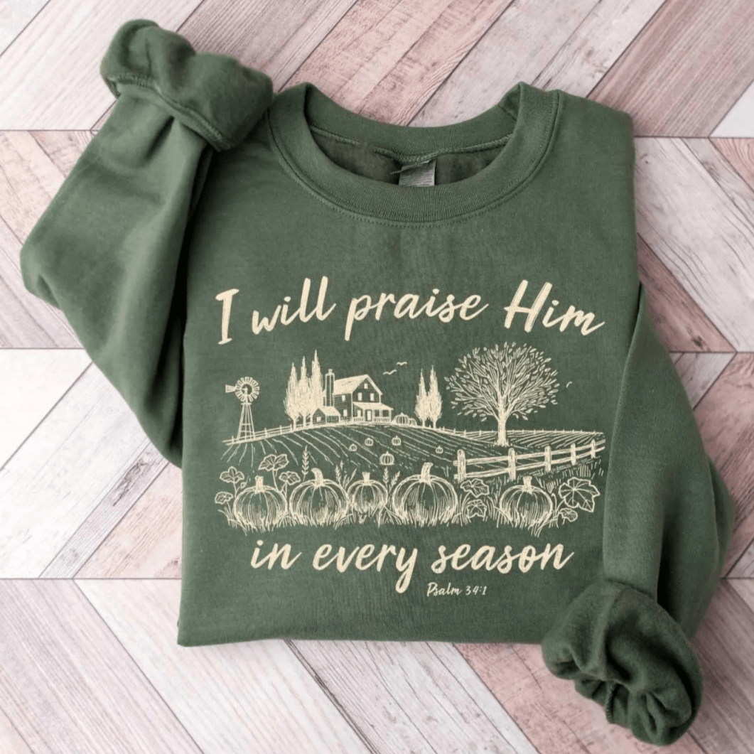 I Will Praise Him In Every Season Christian Faith Gildan Jesus Sweatshirt Sweater