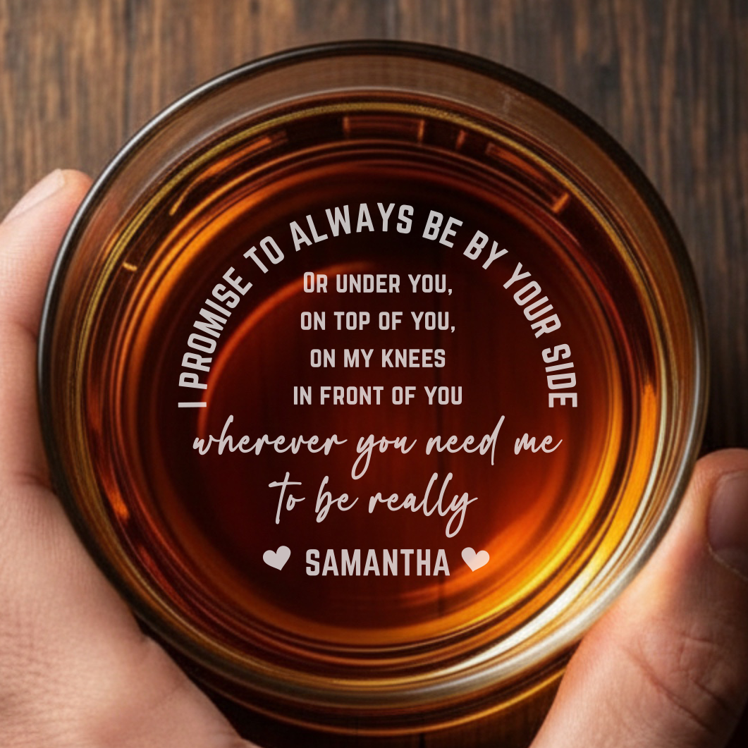 Engraved Whiskey Glass 'I Promise to Always Be By Your Side' Personalized Bottom Message Funny Rocks Glass